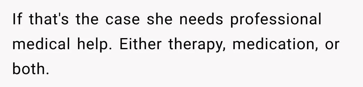 Father Banned From Holding Newborn By Wife, Now Plans To Divorce After Months Of Conflict If that's the case she needs professional medical help. Either therapy, medication, or both.