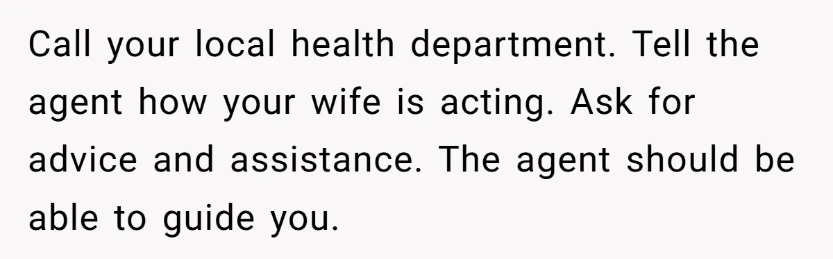Father Banned From Holding Newborn By Wife, Now Plans To Divorce After Months Of Conflict Call your local health department. Tell the agent how your wife is acting. Ask for advice and assistance. The agent should be able to guide you.