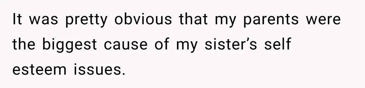 Parents Admit Sister Is Affair Child And Say They Never Loved Her, Brother Cuts Them Off To Stand By Her It was pretty obvious that my parents were the biggest cause of my sister’s self esteem issues.