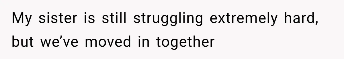 Parents Admit Sister Is Affair Child And Say They Never Loved Her, Brother Cuts Them Off To Stand By Her My sister is still struggling extremely hard, but we’ve moved in together