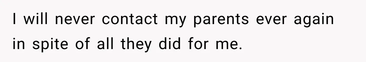Parents Admit Sister Is Affair Child And Say They Never Loved Her, Brother Cuts Them Off To Stand By Her I will never contact my parents ever again in spite of all they did for me.