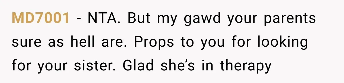 Parents Admit Sister Is Affair Child And Say They Never Loved Her, Brother Cuts Them Off To Stand By Her MD7001 − NTA. But my gawd your parents sure as hell are. Props to you for looking for your sister. Glad she’s in therapy