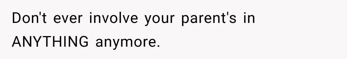 Parents Admit Sister Is Affair Child And Say They Never Loved Her, Brother Cuts Them Off To Stand By Her Don't ever involve your parent's in ANYTHING anymore.