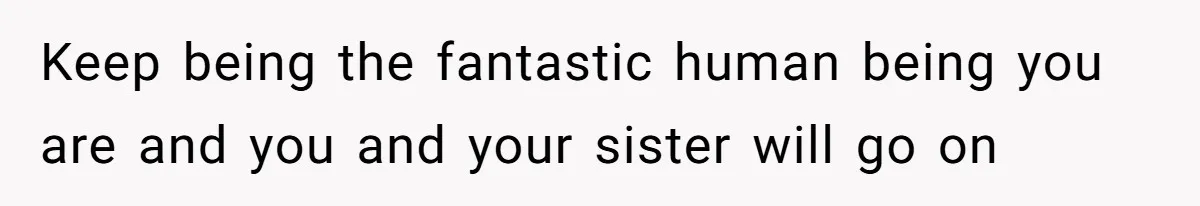 Parents Admit Sister Is Affair Child And Say They Never Loved Her, Brother Cuts Them Off To Stand By Her Keep being the fantastic human being you are and you and your sister will go on