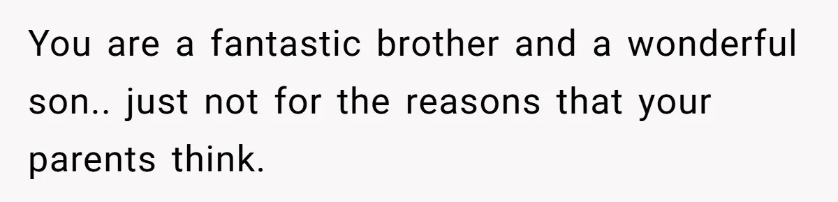 Parents Admit Sister Is Affair Child And Say They Never Loved Her, Brother Cuts Them Off To Stand By Her You are a fantastic brother and a wonderful son.. just not for the reasons that your parents think.