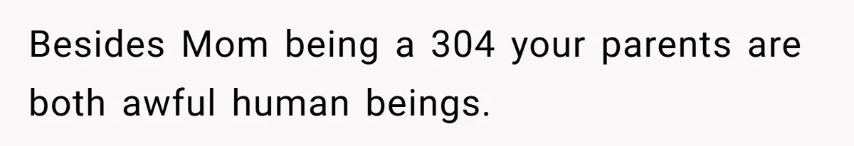 Parents Admit Sister Is Affair Child And Say They Never Loved Her, Brother Cuts Them Off To Stand By Her Besides Mom being a 304 your parents are both awful human beings.