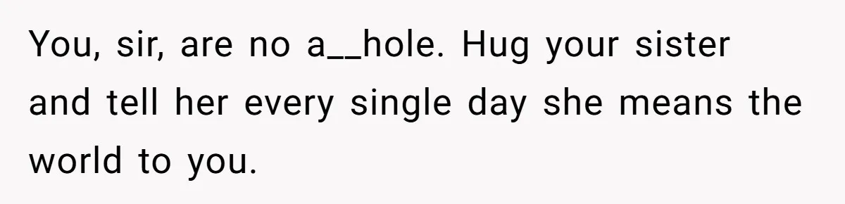 Parents Admit Sister Is Affair Child And Say They Never Loved Her, Brother Cuts Them Off To Stand By Her You, sir, are no a__hole. Hug your sister and tell her every single day she means the world to you.