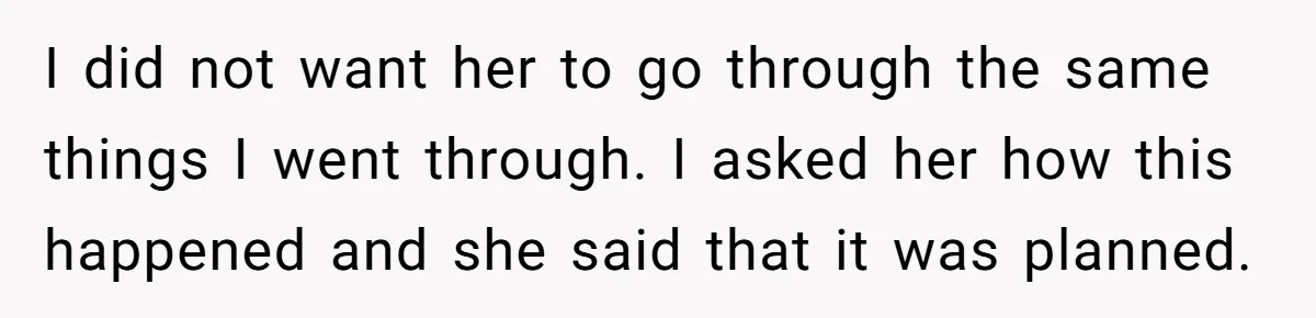 Mother Kicks Pregnant Teen Daughter Out After She Refuses To Follow Household Rules I did not want her to go through the same things I went through. I asked her how this happened and she said that it was planned.