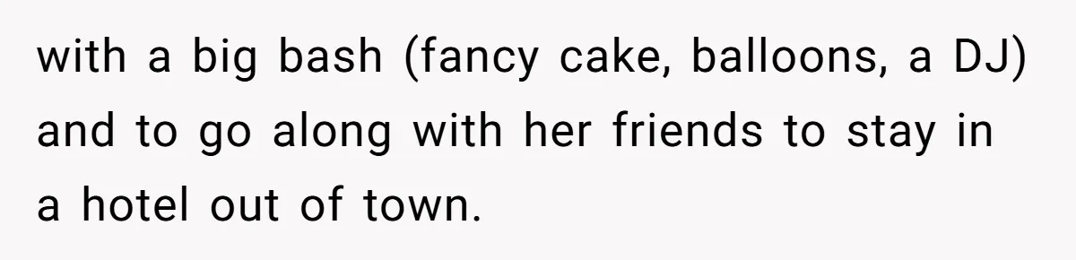 Stepmom Cancels Stepdaughter’s Birthday Bash After Discovering Dad Cheated, Now Family Wants Her To Forgive with a big bash (fancy cake, balloons, a DJ) and to go along with her friends to stay in a hotel out of town.