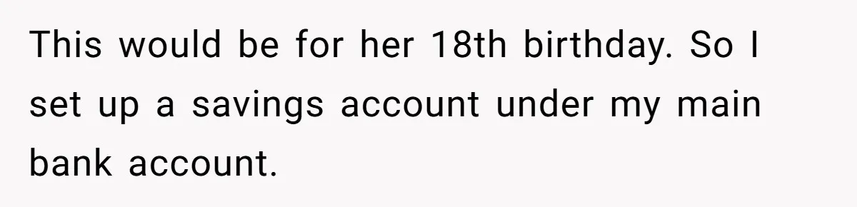 Stepmom Cancels Stepdaughter’s Birthday Bash After Discovering Dad Cheated, Now Family Wants Her To Forgive This would be for her 18th birthday. So I set up a savings account under my main bank account.