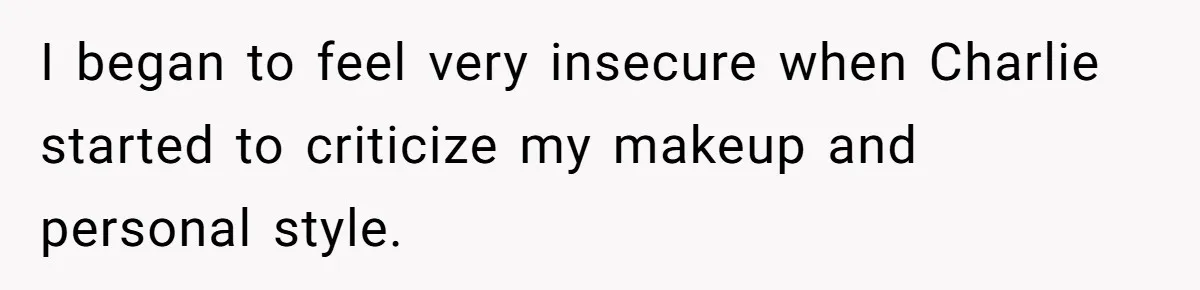 Stepmom Cancels Stepdaughter’s Birthday Bash After Discovering Dad Cheated, Now Family Wants Her To Forgive I began to feel very insecure when Charlie started to criticize my makeup and personal style.