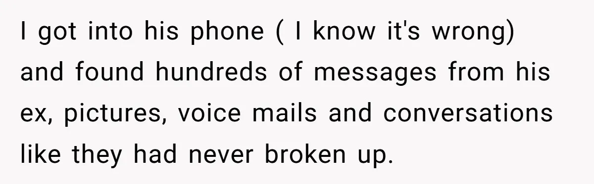 Stepmom Cancels Stepdaughter’s Birthday Bash After Discovering Dad Cheated, Now Family Wants Her To Forgive I got into his phone ( I know it's wrong) and found hundreds of messages from his ex, pictures, voice mails and conversations like they had never broken up.