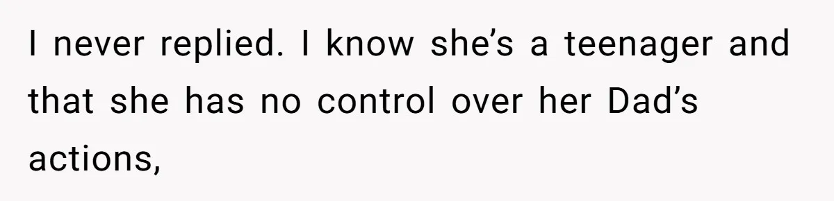 Stepmom Cancels Stepdaughter’s Birthday Bash After Discovering Dad Cheated, Now Family Wants Her To Forgive I never replied. I know she’s a teenager and that she has no control over her Dad’s actions,