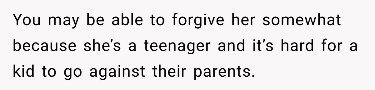 Stepmom Cancels Stepdaughter’s Birthday Bash After Discovering Dad Cheated, Now Family Wants Her To Forgive You may be able to forgive her somewhat because she’s a teenager and it’s hard for a kid to go against their parents.