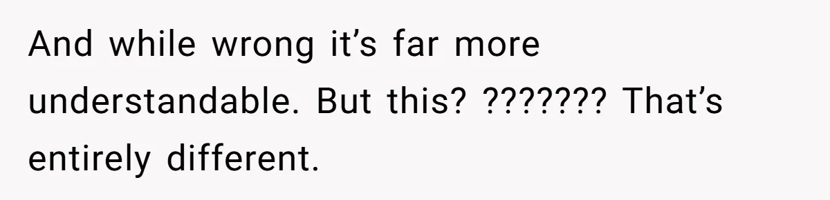 Stepmom Cancels Stepdaughter’s Birthday Bash After Discovering Dad Cheated, Now Family Wants Her To Forgive And while wrong it’s far more understandable. But this? ??????? That’s entirely different.