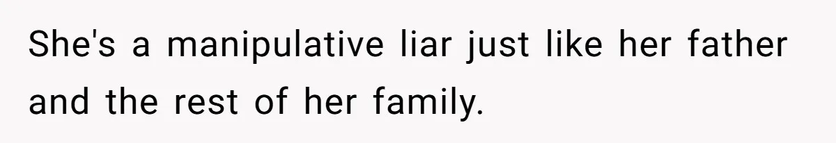 Stepmom Cancels Stepdaughter’s Birthday Bash After Discovering Dad Cheated, Now Family Wants Her To Forgive She's a manipulative liar just like her father and the rest of her family.
