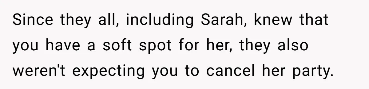 Stepmom Cancels Stepdaughter’s Birthday Bash After Discovering Dad Cheated, Now Family Wants Her To Forgive Since they all, including Sarah, knew that you have a soft spot for her, they also weren't expecting you to cancel her party.