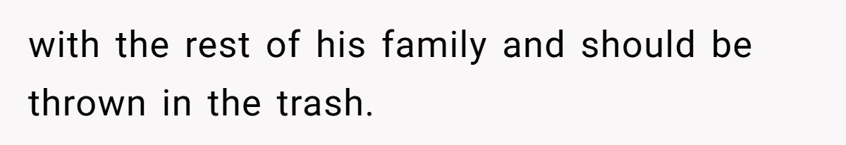 Stepmom Cancels Stepdaughter’s Birthday Bash After Discovering Dad Cheated, Now Family Wants Her To Forgive with the rest of his family and should be thrown in the trash.