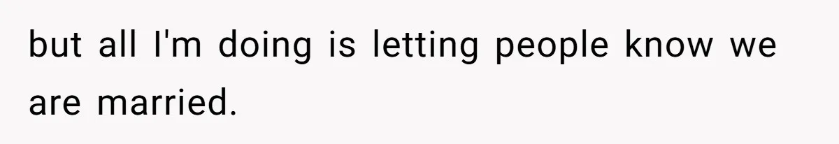 Husband Keeps “Casually” Reminding Strangers She’s Married, Wife Says He’s Killing Every Conversation but all I'm doing is letting people know we are married.