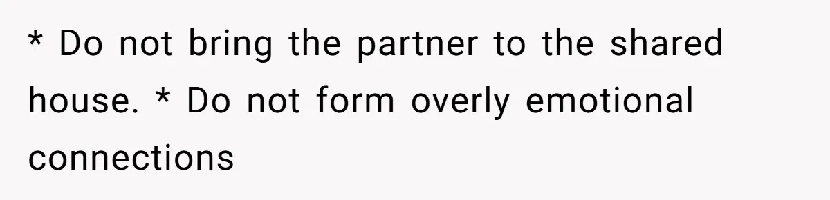 Wife Pushes For Open Relationship, Husband Finds Love Elsewhere And Wants Out * Do not bring the partner to the shared house. * Do not form overly emotional connections