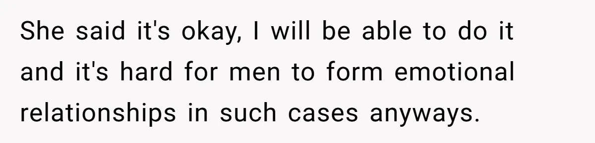 Wife Pushes For Open Relationship, Husband Finds Love Elsewhere And Wants Out She said it's okay, I will be able to do it and it's hard for men to form emotional relationships in such cases anyways.