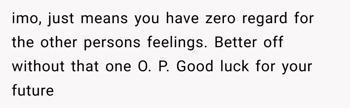 Wife Pushes For Open Relationship, Husband Finds Love Elsewhere And Wants Out imo, just means you have zero regard for the other persons feelings. Better off without that one O. P. Good luck for your future