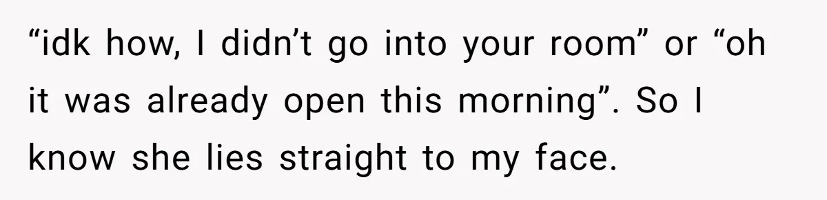 Roommate Sneaks Into Couple’s Bedroom And Uses Her Vibrator, Now They Feel Completely Violated “idk how, I didn’t go into your room” or “oh it was already open this morning”. So I know she lies straight to my face.