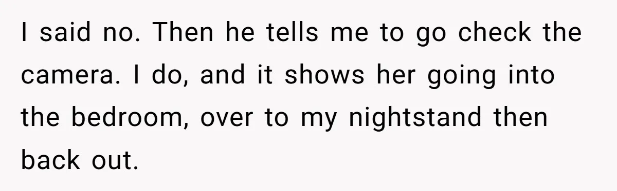 Roommate Sneaks Into Couple’s Bedroom And Uses Her Vibrator, Now They Feel Completely Violated I said no. Then he tells me to go check the camera. I do, and it shows her going into the bedroom, over to my nightstand then back out.