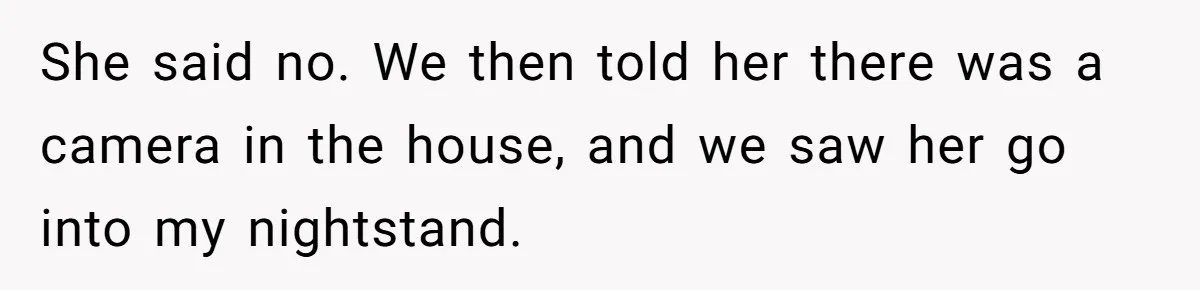 Roommate Sneaks Into Couple’s Bedroom And Uses Her Vibrator, Now They Feel Completely Violated She said no. We then told her there was a camera in the house, and we saw her go into my nightstand.