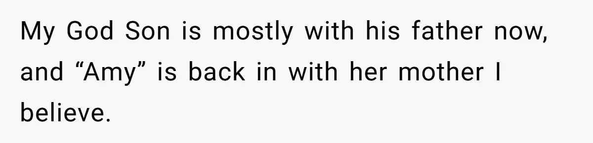 Roommate Sneaks Into Couple’s Bedroom And Uses Her Vibrator, Now They Feel Completely Violated My God Son is mostly with his father now, and “Amy” is back in with her mother I believe.