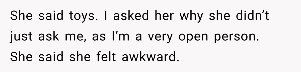 Roommate Sneaks Into Couple’s Bedroom And Uses Her Vibrator, Now They Feel Completely Violated She said toys. I asked her why she didn’t just ask me, as I’m a very open person. She said she felt awkward.