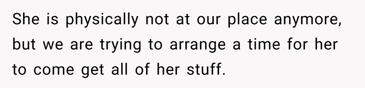 Roommate Sneaks Into Couple’s Bedroom And Uses Her Vibrator, Now They Feel Completely Violated She is physically not at our place anymore, but we are trying to arrange a time for her to come get all of her stuff.