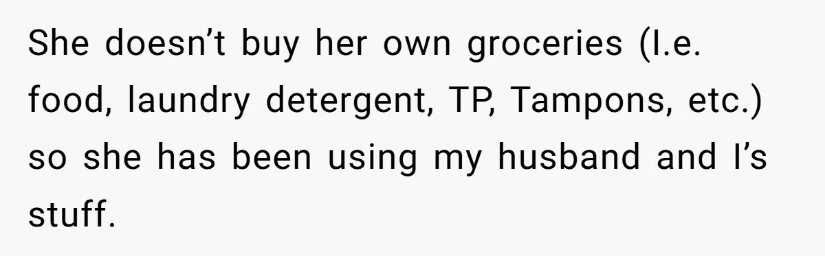 Roommate Sneaks Into Couple’s Bedroom And Uses Her Vibrator, Now They Feel Completely Violated She doesn’t buy her own groceries (I.e. food, laundry detergent, TP, Tampons, etc.) so she has been using my husband and I’s stuff.