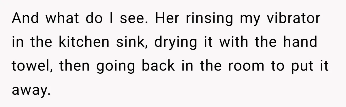 Roommate Sneaks Into Couple’s Bedroom And Uses Her Vibrator, Now They Feel Completely Violated And what do I see. Her rinsing my vibrator in the kitchen sink, drying it with the hand towel, then going back in the room to put it away.
