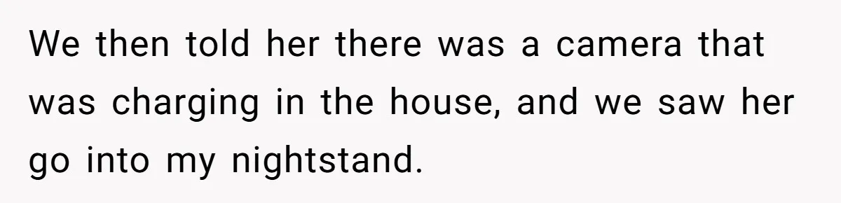Roommate Sneaks Into Couple’s Bedroom And Uses Her Vibrator, Now They Feel Completely Violated We then told her there was a camera that was charging in the house, and we saw her go into my nightstand.
