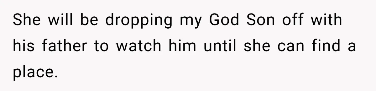 Roommate Sneaks Into Couple’s Bedroom And Uses Her Vibrator, Now They Feel Completely Violated She will be dropping my God Son off with his father to watch him until she can find a place.