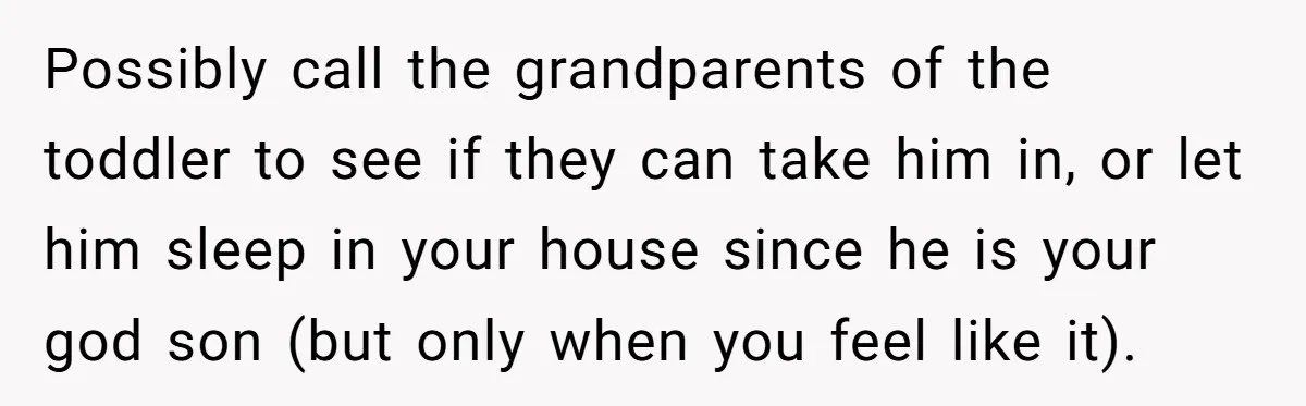 Roommate Sneaks Into Couple’s Bedroom And Uses Her Vibrator, Now They Feel Completely Violated Possibly call the grandparents of the toddler to see if they can take him in, or let him sleep in your house since he is your god son (but only...