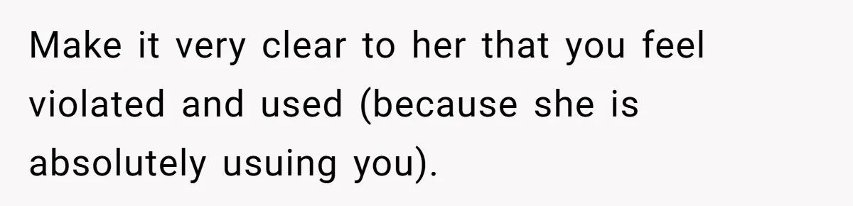 Roommate Sneaks Into Couple’s Bedroom And Uses Her Vibrator, Now They Feel Completely Violated Make it very clear to her that you feel violated and used (because she is absolutely usuing you).