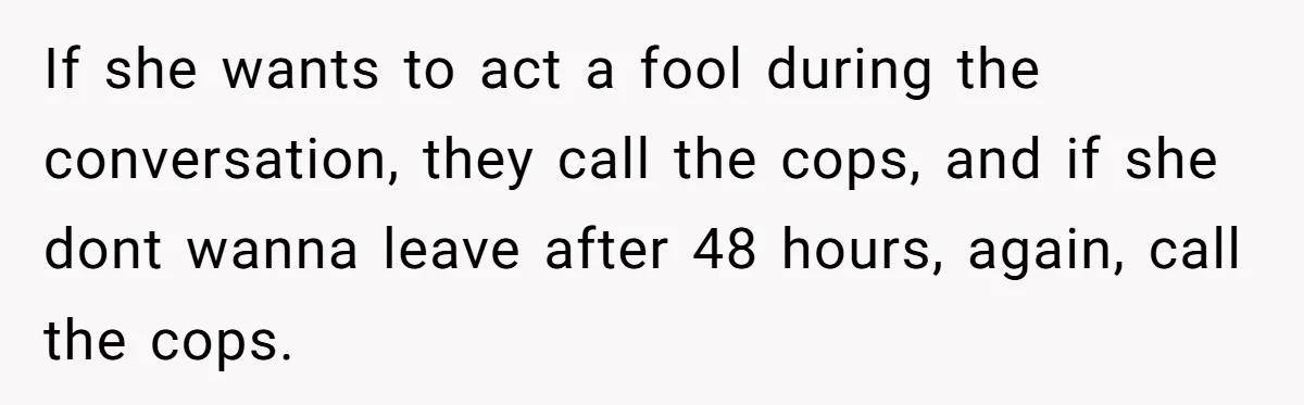 Roommate Sneaks Into Couple’s Bedroom And Uses Her Vibrator, Now They Feel Completely Violated If she wants to act a fool during the conversation, they call the cops, and if she dont wanna leave after 48 hours, again, call the cops.