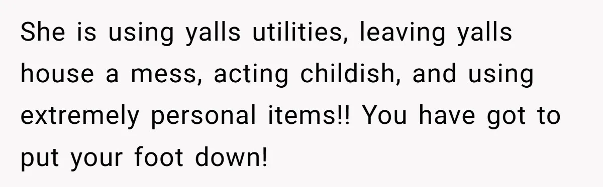 Roommate Sneaks Into Couple’s Bedroom And Uses Her Vibrator, Now They Feel Completely Violated She is using yalls utilities, leaving yalls house a mess, acting childish, and using extremely personal items!! You have got to put your foot down!