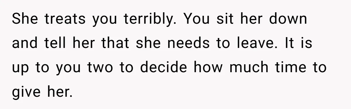 Roommate Sneaks Into Couple’s Bedroom And Uses Her Vibrator, Now They Feel Completely Violated She treats you terribly. You sit her down and tell her that she needs to leave. It is up to you two to decide how much time to give her.
