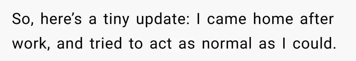 Roommate Sneaks Into Couple’s Bedroom And Uses Her Vibrator, Now They Feel Completely Violated So, here’s a tiny update: I came home after work, and tried to act as normal as I could.