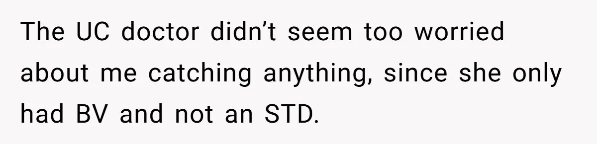 Roommate Sneaks Into Couple’s Bedroom And Uses Her Vibrator, Now They Feel Completely Violated The UC doctor didn’t seem too worried about me catching anything, since she only had BV and not an STD.