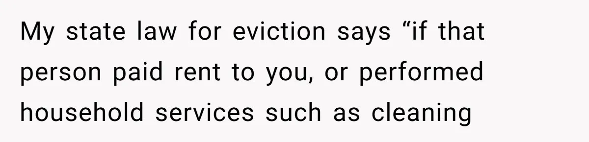 Roommate Sneaks Into Couple’s Bedroom And Uses Her Vibrator, Now They Feel Completely Violated My state law for eviction says “if that person paid rent to you, or performed household services such as cleaning