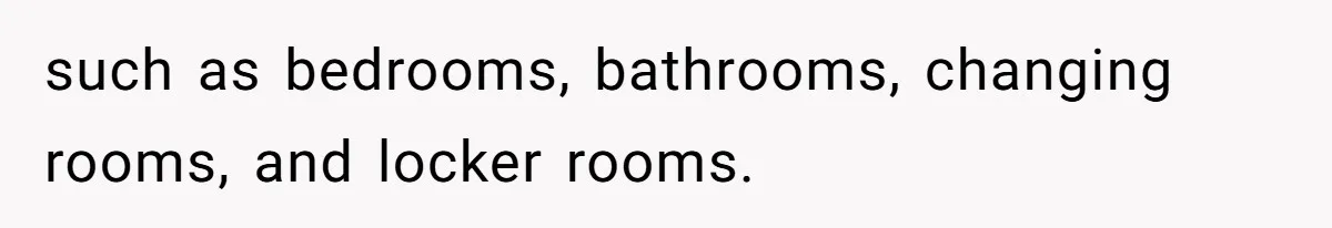 Roommate Sneaks Into Couple’s Bedroom And Uses Her Vibrator, Now They Feel Completely Violated such as bedrooms, bathrooms, changing rooms, and locker rooms.