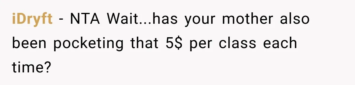 iDryft − NTA Wait...has your mother also been pocketing that 5$ per class each time?