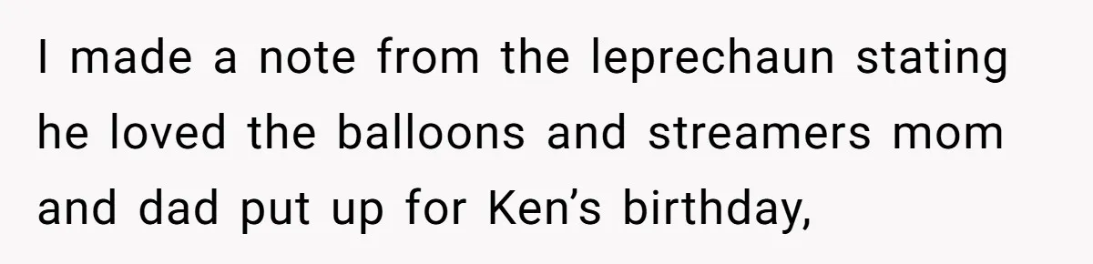 I made a note from the leprechaun stating he loved the balloons and streamers mom and dad put up for Ken’s birthday,