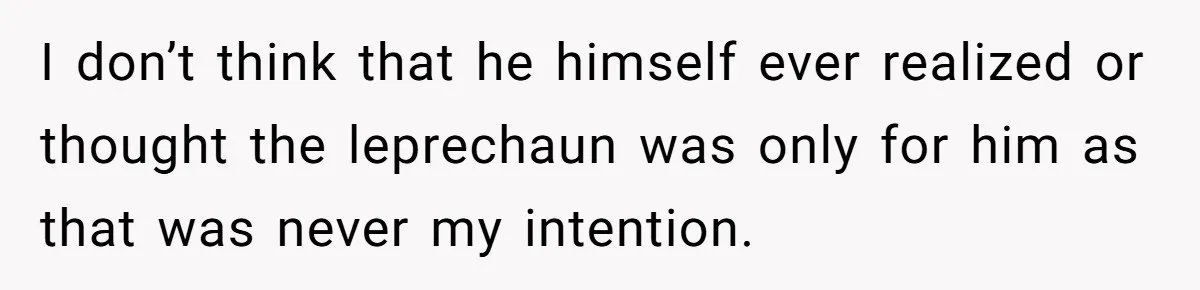 I don’t think that he himself ever realized or thought the leprechaun was only for him as that was never my intention.