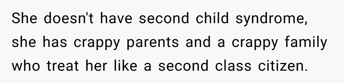 She doesn't have second child syndrome, she has crappy parents and a crappy family who treat her like a second class citizen.