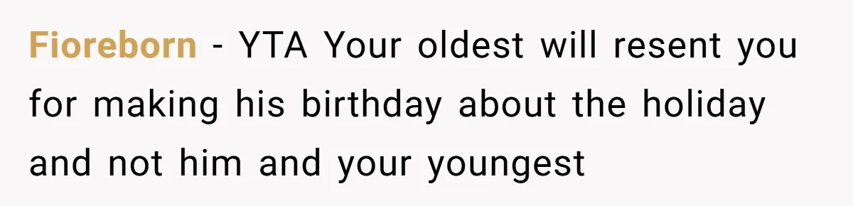 Fioreborn − YTA Your oldest will resent you for making his birthday about the holiday and not him and your youngest